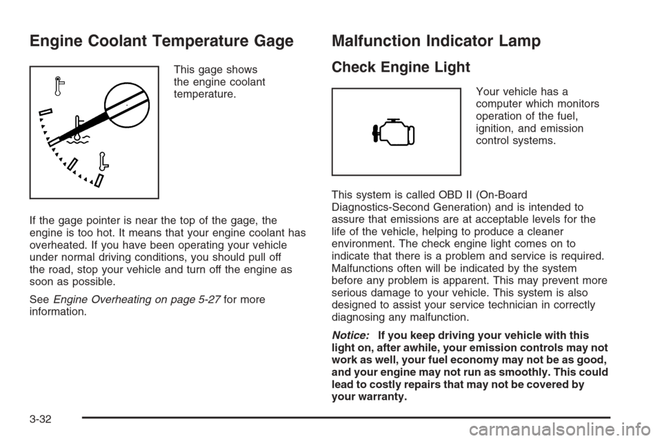 CHEVROLET COLORADO 2006 1.G Owners Manual Engine Coolant Temperature Gage
This gage shows
the engine coolant
temperature.
If the gage pointer is near the top of the gage, the
engine is too hot. It means that your engine coolant has
overheated