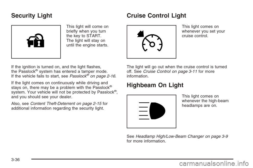 CHEVROLET COLORADO 2006 1.G Owners Manual Security Light
This light will come on
brie�y when you turn
the key to START.
The light will stay on
until the engine starts.
If the ignition is turned on, and the light �ashes,
the Passlock
®system 