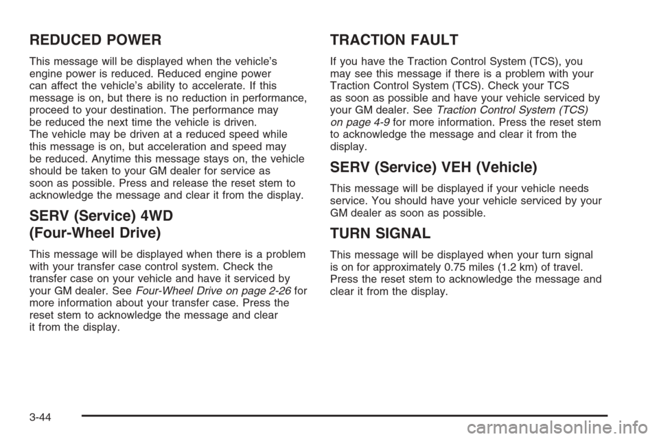 CHEVROLET COLORADO 2006 1.G Owners Manual REDUCED POWER
This message will be displayed when the vehicle’s
engine power is reduced. Reduced engine power
can affect the vehicle’s ability to accelerate. If this
message is on, but there is no