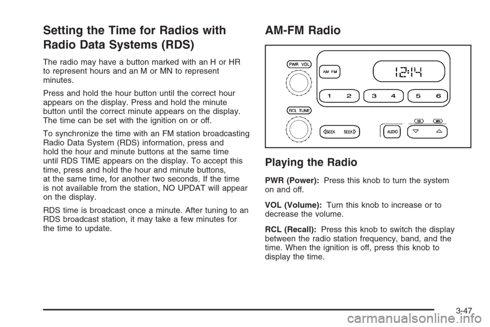 CHEVROLET COLORADO 2006 1.G Owners Manual Setting the Time for Radios with
Radio Data Systems (RDS)
The radio may have a button marked with an H or HR
to represent hours and an M or MN to represent
minutes.
Press and hold the hour button unti
