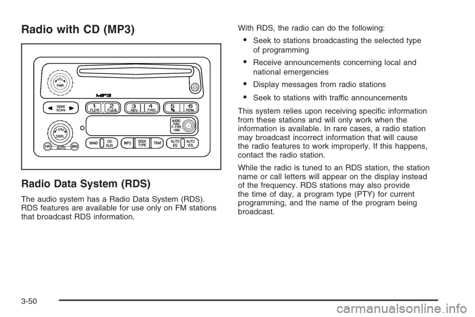 CHEVROLET COLORADO 2006 1.G Owners Manual Radio with CD (MP3)
Radio Data System (RDS)
The audio system has a Radio Data System (RDS).
RDS features are available for use only on FM stations
that broadcast RDS information.With RDS, the radio ca