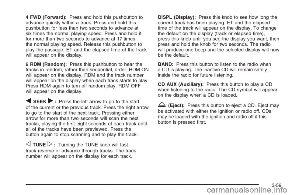 CHEVROLET COLORADO 2006 1.G Owners Manual 4 FWD (Forward):Press and hold this pushbutton to
advance quickly within a track. Press and hold this
pushbutton for less than two seconds to advance at
six times the normal playing speed. Press and h
