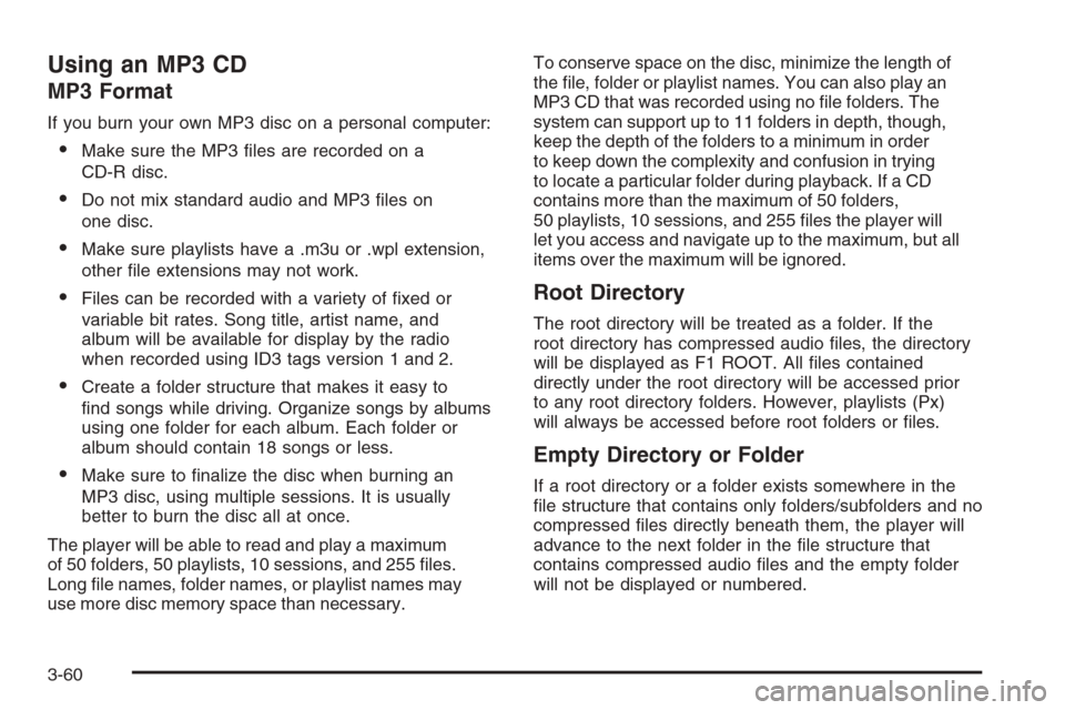 CHEVROLET COLORADO 2006 1.G Owners Manual Using an MP3 CD
MP3 Format
If you burn your own MP3 disc on a personal computer:
Make sure the MP3 �les are recorded on a
CD-R disc.
Do not mix standard audio and MP3 �les on
one disc.
Make sure pl