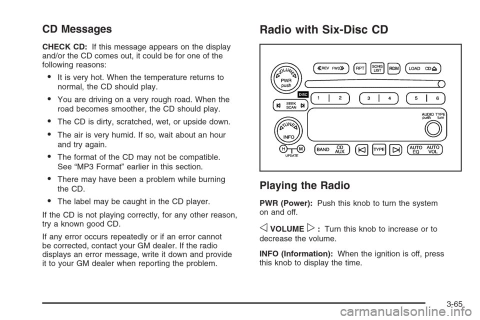 CHEVROLET COLORADO 2006 1.G Owners Manual CD Messages
CHECK CD:If this message appears on the display
and/or the CD comes out, it could be for one of the
following reasons:
It is very hot. When the temperature returns to
normal, the CD shoul
