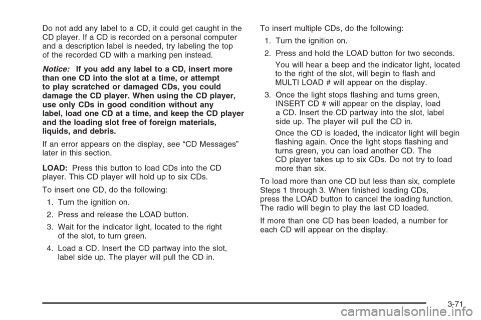 CHEVROLET COLORADO 2006 1.G Owners Manual Do not add any label to a CD, it could get caught in the
CD player. If a CD is recorded on a personal computer
and a description label is needed, try labeling the top
of the recorded CD with a marking
