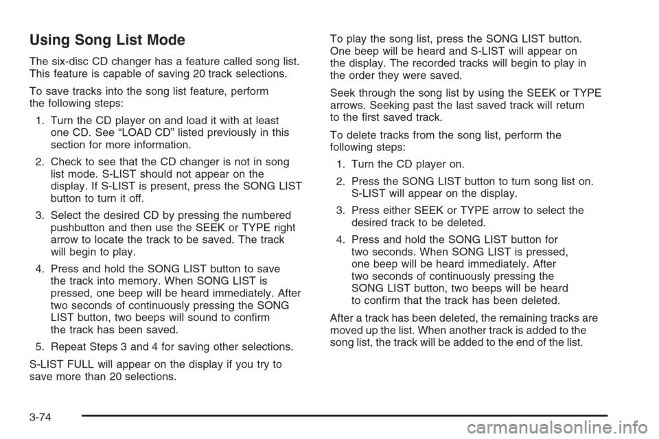 CHEVROLET COLORADO 2006 1.G Owners Manual Using Song List Mode
The six-disc CD changer has a feature called song list.
This feature is capable of saving 20 track selections.
To save tracks into the song list feature, perform
the following ste