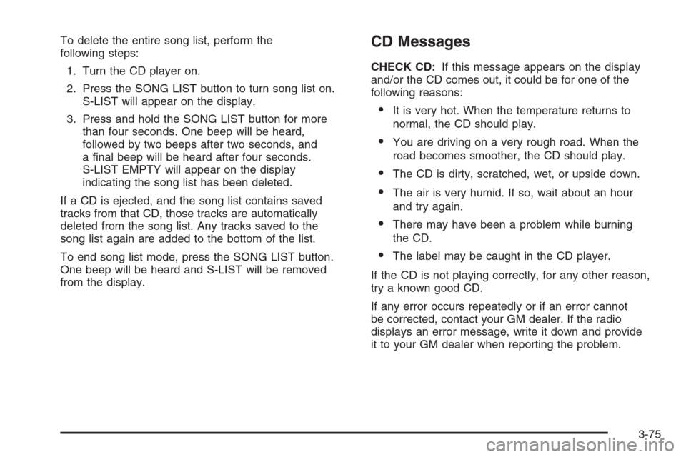 CHEVROLET COLORADO 2006 1.G Owners Manual To delete the entire song list, perform the
following steps:
1. Turn the CD player on.
2. Press the SONG LIST button to turn song list on.
S-LIST will appear on the display.
3. Press and hold the SONG