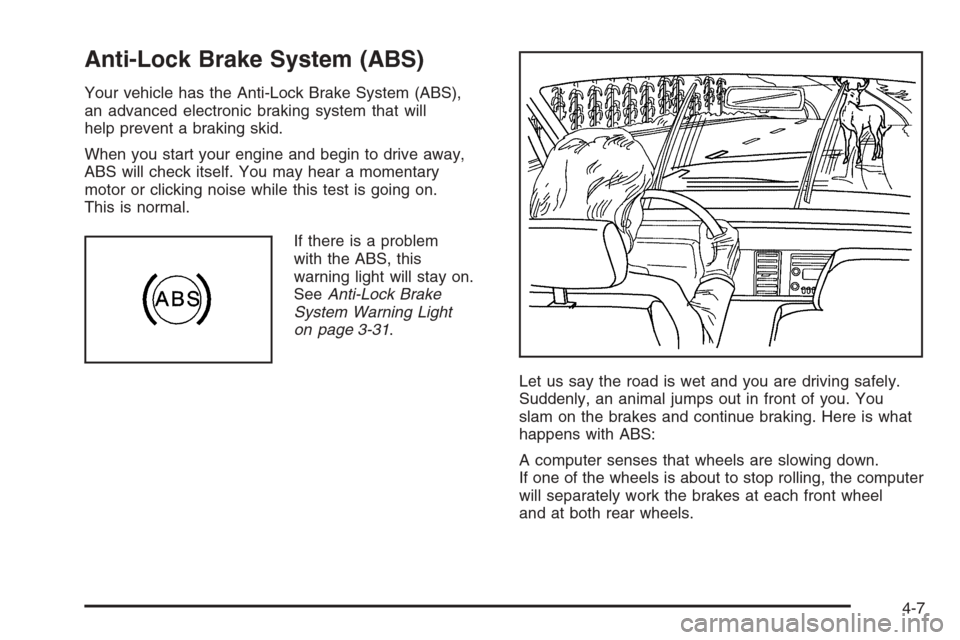 CHEVROLET COLORADO 2006 1.G Owners Manual Anti-Lock Brake System (ABS)
Your vehicle has the Anti-Lock Brake System (ABS),
an advanced electronic braking system that will
help prevent a braking skid.
When you start your engine and begin to dri CHEVROLET COLORADO 2006 1.G Owners Manual Anti-Lock Brake System (ABS)
Your vehicle has the Anti-Lock Brake System (ABS),
an advanced electronic braking system that will
help prevent a braking skid.
When you start your engine and begin to dri