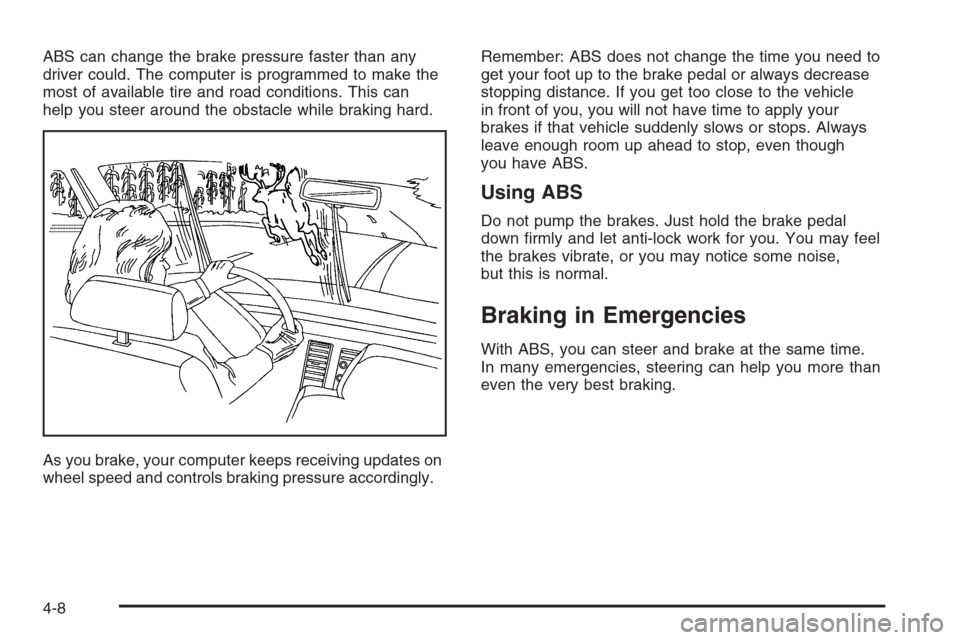 CHEVROLET COLORADO 2006 1.G Owners Manual ABS can change the brake pressure faster than any
driver could. The computer is programmed to make the
most of available tire and road conditions. This can
help you steer around the obstacle while bra
