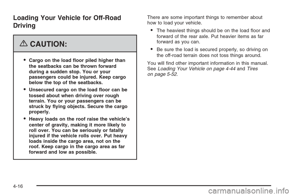 CHEVROLET COLORADO 2006 1.G Owners Manual Loading Your Vehicle for Off-Road
Driving
{CAUTION:
Cargo on the load �oor piled higher than
the seatbacks can be thrown forward
during a sudden stop. You or your
passengers could be injured. Keep ca