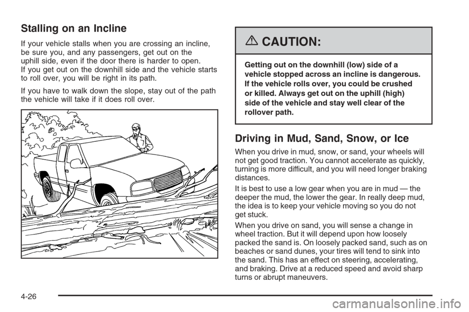 CHEVROLET COLORADO 2006 1.G Owners Manual Stalling on an Incline
If your vehicle stalls when you are crossing an incline,
be sure you, and any passengers, get out on the
uphill side, even if the door there is harder to open.
If you get out on