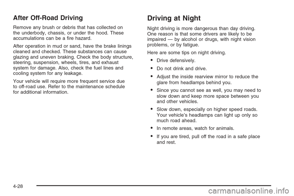 CHEVROLET COLORADO 2006 1.G Owners Manual After Off-Road Driving
Remove any brush or debris that has collected on
the underbody, chassis, or under the hood. These
accumulations can be a �re hazard.
After operation in mud or sand, have the bra