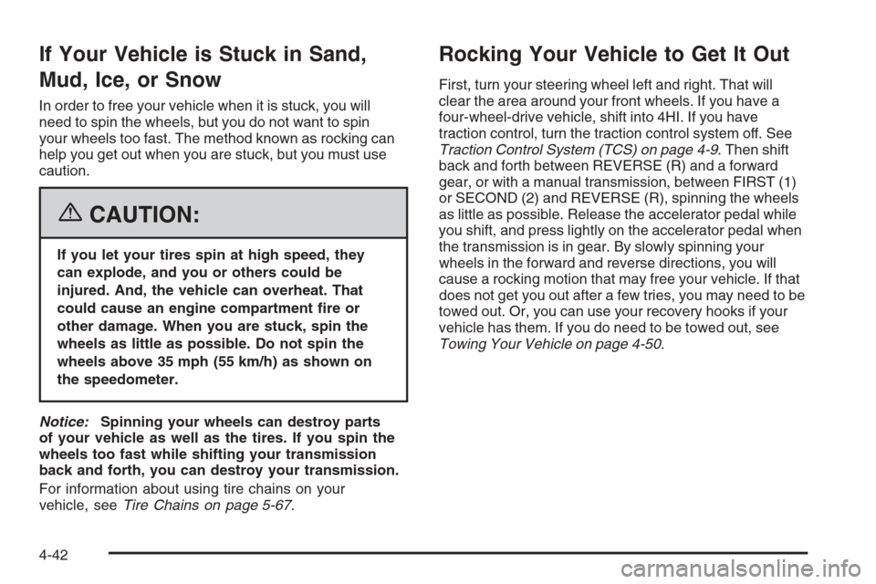 CHEVROLET COLORADO 2006 1.G Owners Manual If Your Vehicle is Stuck in Sand,
Mud, Ice, or Snow
In order to free your vehicle when it is stuck, you will
need to spin the wheels, but you do not want to spin
your wheels too fast. The method known CHEVROLET COLORADO 2006 1.G Owners Manual If Your Vehicle is Stuck in Sand,
Mud, Ice, or Snow
In order to free your vehicle when it is stuck, you will
need to spin the wheels, but you do not want to spin
your wheels too fast. The method known