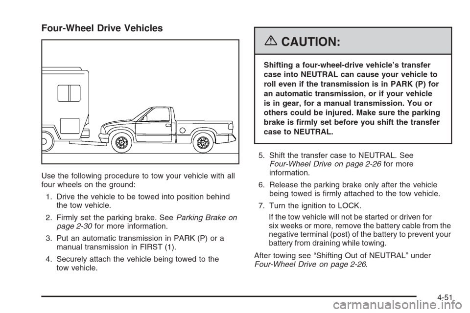 CHEVROLET COLORADO 2006 1.G Owners Manual Four-Wheel Drive Vehicles
Use the following procedure to tow your vehicle with all
four wheels on the ground:
1. Drive the vehicle to be towed into position behind
the tow vehicle.
2. Firmly set the p CHEVROLET COLORADO 2006 1.G Owners Manual Four-Wheel Drive Vehicles
Use the following procedure to tow your vehicle with all
four wheels on the ground:
1. Drive the vehicle to be towed into position behind
the tow vehicle.
2. Firmly set the p