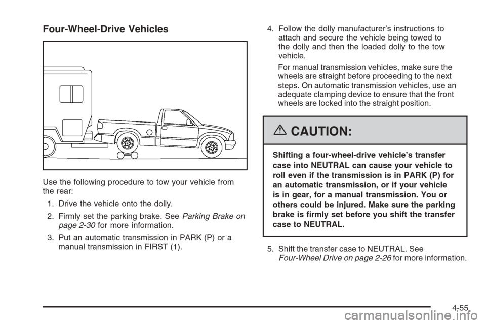 CHEVROLET COLORADO 2006 1.G Owners Manual Four-Wheel-Drive Vehicles
Use the following procedure to tow your vehicle from
the rear:
1. Drive the vehicle onto the dolly.
2. Firmly set the parking brake. SeeParking Brake on
page 2-30for more inf CHEVROLET COLORADO 2006 1.G Owners Manual Four-Wheel-Drive Vehicles
Use the following procedure to tow your vehicle from
the rear:
1. Drive the vehicle onto the dolly.
2. Firmly set the parking brake. SeeParking Brake on
page 2-30for more inf