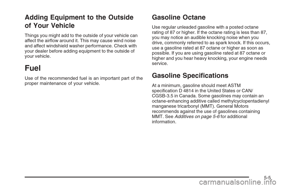 CHEVROLET COLORADO 2006 1.G Owners Manual Adding Equipment to the Outside
of Your Vehicle
Things you might add to the outside of your vehicle can
affect the air�ow around it. This may cause wind noise
and affect windshield washer performance.
