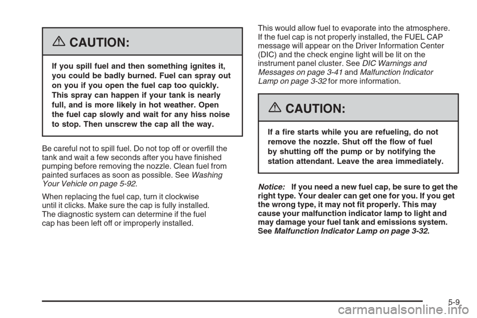 CHEVROLET COLORADO 2006 1.G Owners Manual {CAUTION:
If you spill fuel and then something ignites it,
you could be badly burned. Fuel can spray out
on you if you open the fuel cap too quickly.
This spray can happen if your tank is nearly
full,