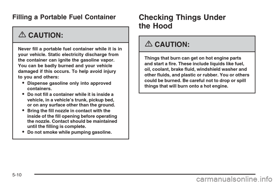 CHEVROLET COLORADO 2006 1.G Owners Manual Filling a Portable Fuel Container
{CAUTION:
Never �ll a portable fuel container while it is in
your vehicle. Static electricity discharge from
the container can ignite the gasoline vapor.
You can be b