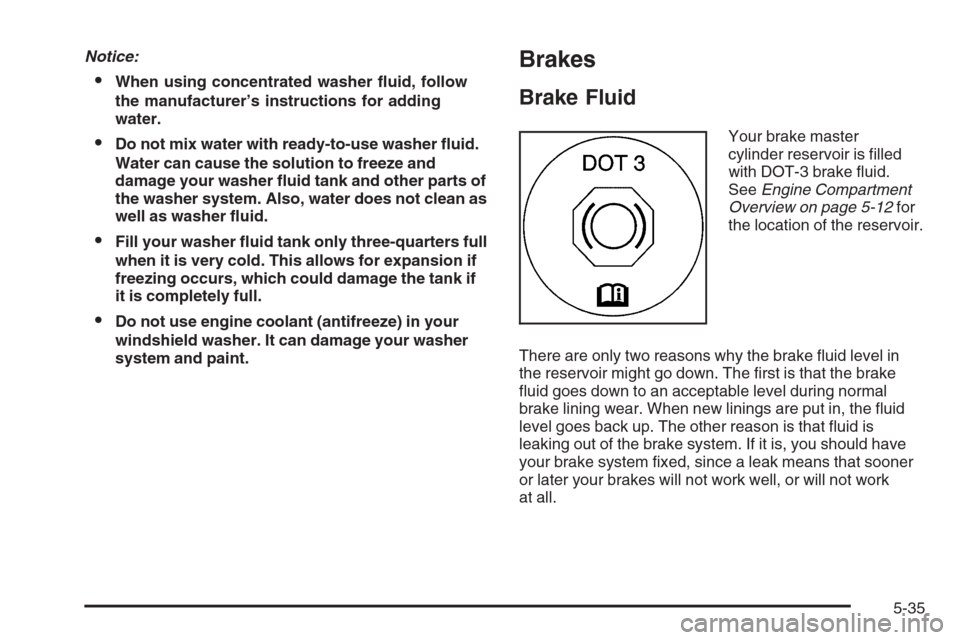 CHEVROLET COLORADO 2006 1.G Owners Manual Notice:
When using concentrated washer �uid, follow
the manufacturer’s instructions for adding
water.
Do not mix water with ready-to-use washer �uid.
Water can cause the solution to freeze and
dam