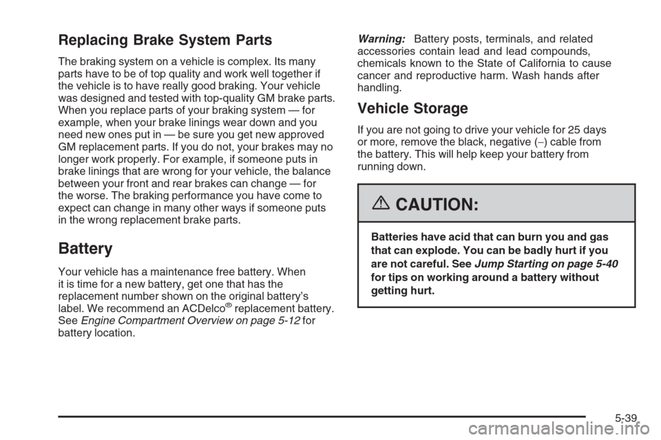 CHEVROLET COLORADO 2006 1.G Owners Manual Replacing Brake System Parts
The braking system on a vehicle is complex. Its many
parts have to be of top quality and work well together if
the vehicle is to have really good braking. Your vehicle
was CHEVROLET COLORADO 2006 1.G Owners Manual Replacing Brake System Parts
The braking system on a vehicle is complex. Its many
parts have to be of top quality and work well together if
the vehicle is to have really good braking. Your vehicle
was
