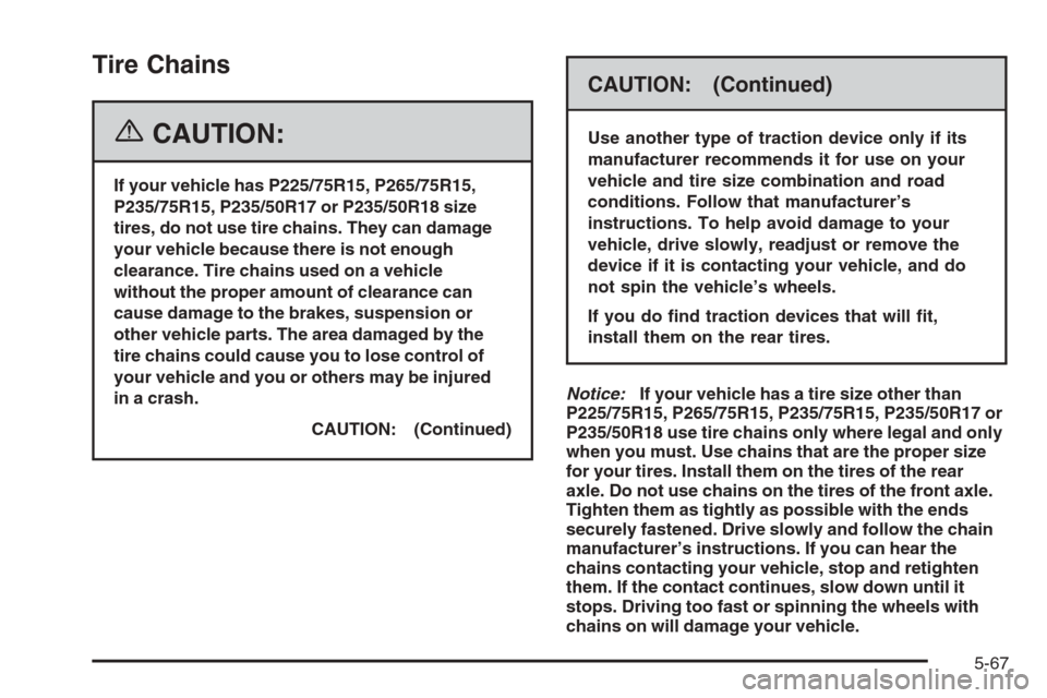 CHEVROLET COLORADO 2006 1.G Owners Manual Tire Chains
{CAUTION:
If your vehicle has P225/75R15, P265/75R15,
P235/75R15, P235/50R17 or P235/50R18 size
tires, do not use tire chains. They can damage
your vehicle because there is not enough
clea