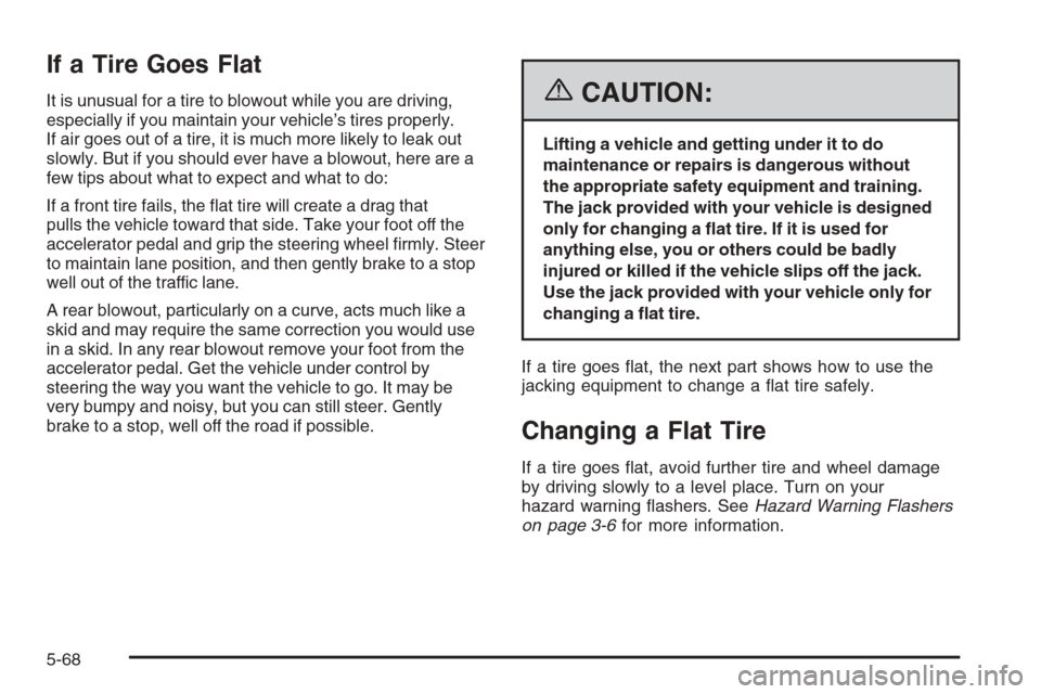 CHEVROLET COLORADO 2006 1.G Owners Manual If a Tire Goes Flat
It is unusual for a tire to blowout while you are driving,
especially if you maintain your vehicle’s tires properly.
If air goes out of a tire, it is much more likely to leak out