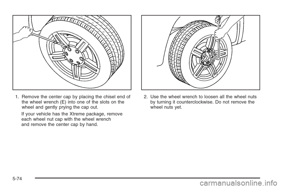 CHEVROLET COLORADO 2006 1.G Owners Manual 1. Remove the center cap by placing the chisel end of
the wheel wrench (E) into one of the slots on the
wheel and gently prying the cap out.
If your vehicle has the Xtreme package, remove
each wheel n