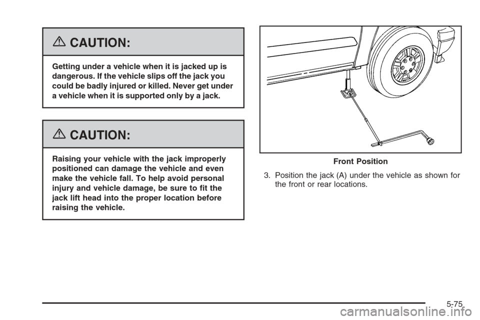 CHEVROLET COLORADO 2006 1.G Owners Manual {CAUTION:
Getting under a vehicle when it is jacked up is
dangerous. If the vehicle slips off the jack you
could be badly injured or killed. Never get under
a vehicle when it is supported only by a ja