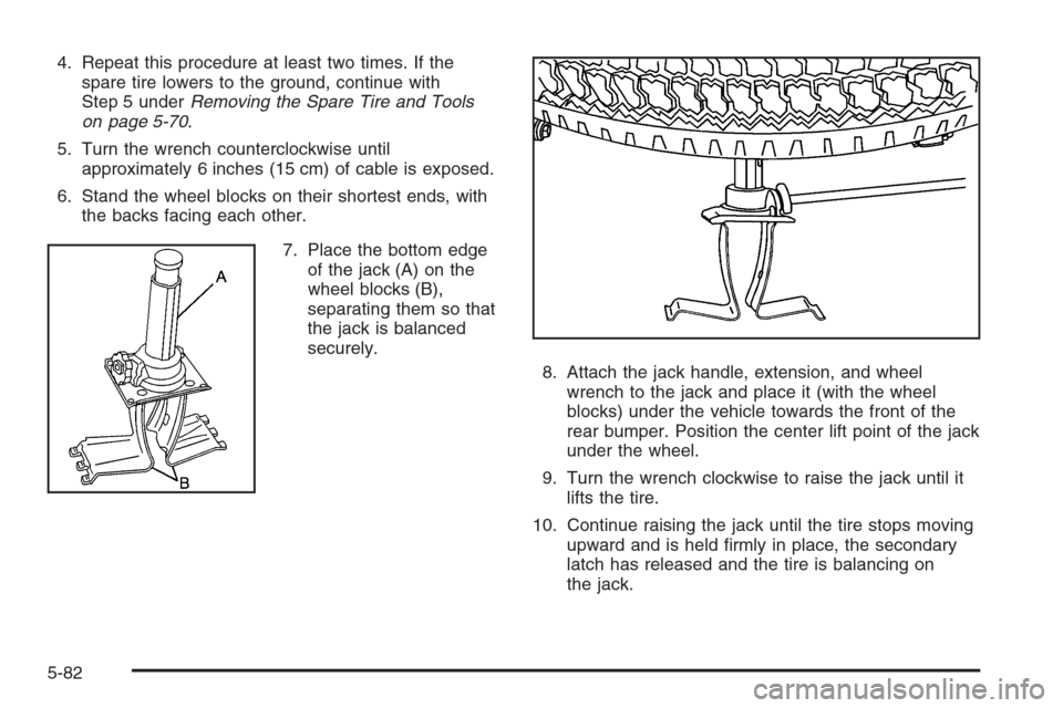 CHEVROLET COLORADO 2006 1.G Owners Manual 4. Repeat this procedure at least two times. If the
spare tire lowers to the ground, continue with
Step 5 underRemoving the Spare Tire and Tools
on page 5-70.
5. Turn the wrench counterclockwise until CHEVROLET COLORADO 2006 1.G Owners Manual 4. Repeat this procedure at least two times. If the
spare tire lowers to the ground, continue with
Step 5 underRemoving the Spare Tire and Tools
on page 5-70.
5. Turn the wrench counterclockwise until