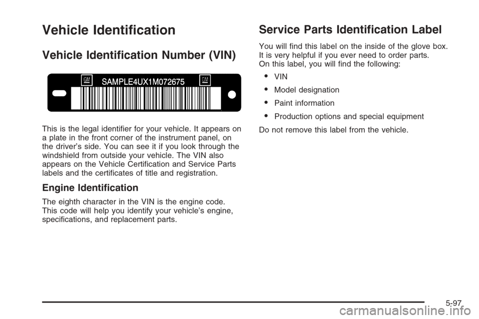 CHEVROLET COLORADO 2006 1.G Owners Manual Vehicle Identi�cation
Vehicle Identi�cation Number (VIN)
This is the legal identi�er for your vehicle. It appears on
a plate in the front corner of the instrument panel, on
the driver’s side. You ca