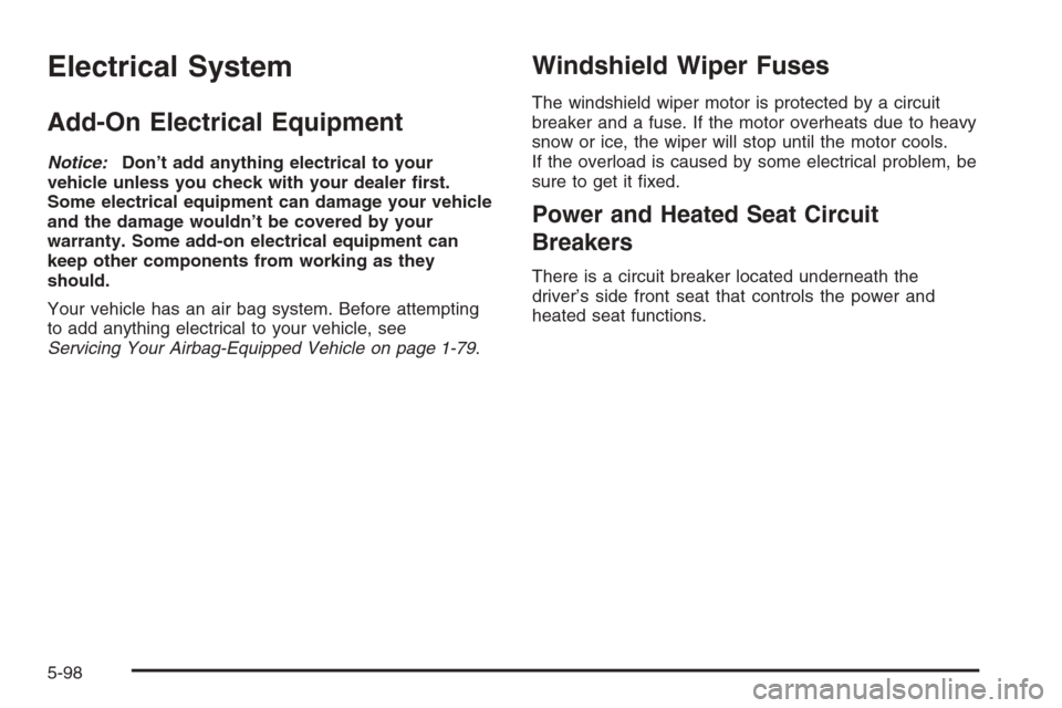 CHEVROLET COLORADO 2006 1.G Owners Manual Electrical System
Add-On Electrical Equipment
Notice:Don’t add anything electrical to your
vehicle unless you check with your dealer �rst.
Some electrical equipment can damage your vehicle
and the d