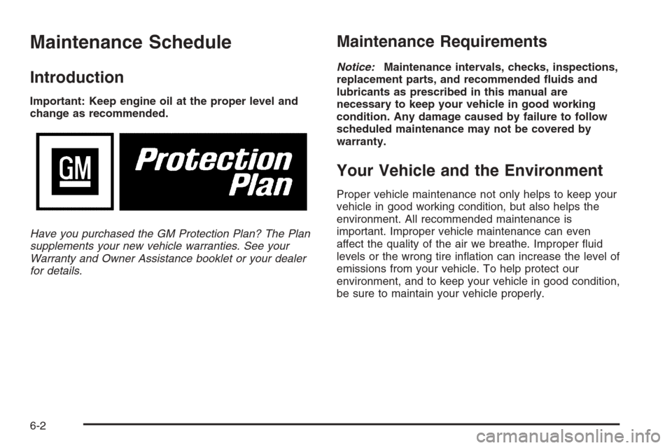CHEVROLET COLORADO 2006 1.G Owners Manual Maintenance Schedule
Introduction
Important: Keep engine oil at the proper level and
change as recommended.
Have you purchased the GM Protection Plan? The Plan
supplements your new vehicle warranties.