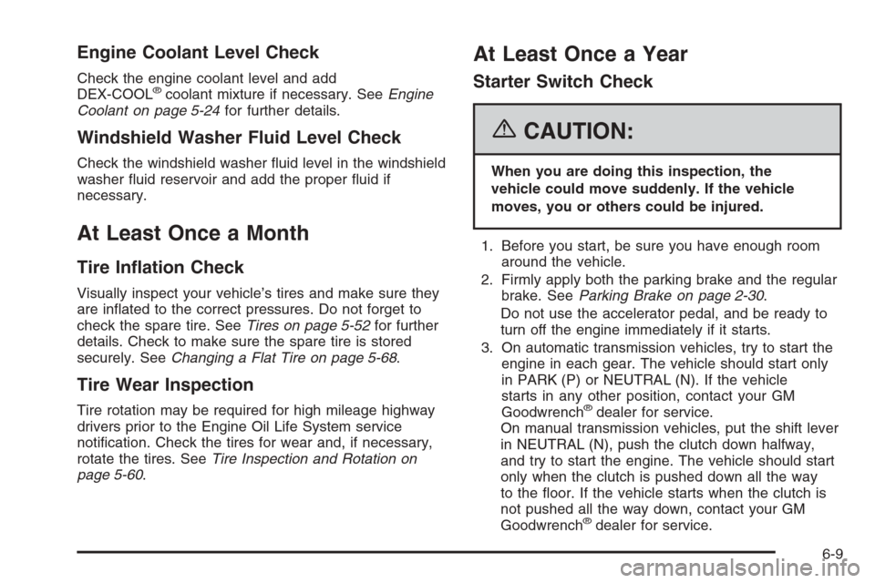 CHEVROLET COLORADO 2006 1.G Owners Manual Engine Coolant Level Check
Check the engine coolant level and add
DEX-COOL®coolant mixture if necessary. SeeEngine
Coolant on page 5-24for further details.
Windshield Washer Fluid Level Check
Check t