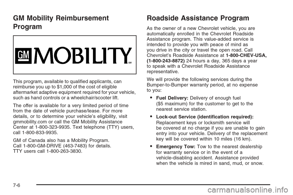 CHEVROLET COLORADO 2006 1.G Owners Manual GM Mobility Reimbursement
Program
This program, available to quali�ed applicants, can
reimburse you up to $1,000 of the cost of eligible
aftermarket adaptive equipment required for your vehicle,
such 