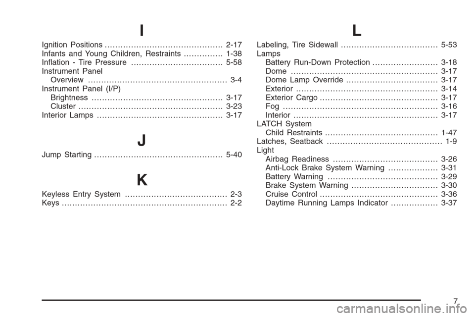 CHEVROLET COLORADO 2006 1.G Owners Manual I
Ignition Positions.............................................2-17
Infants and Young Children, Restraints...............1-38
In�ation - Tire Pressure...................................5-58
Instrume