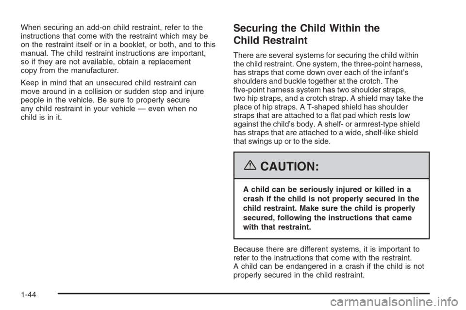 CHEVROLET COLORADO 2006 1.G Service Manual When securing an add-on child restraint, refer to the
instructions that come with the restraint which may be
on the restraint itself or in a booklet, or both, and to this
manual. The child restraint i