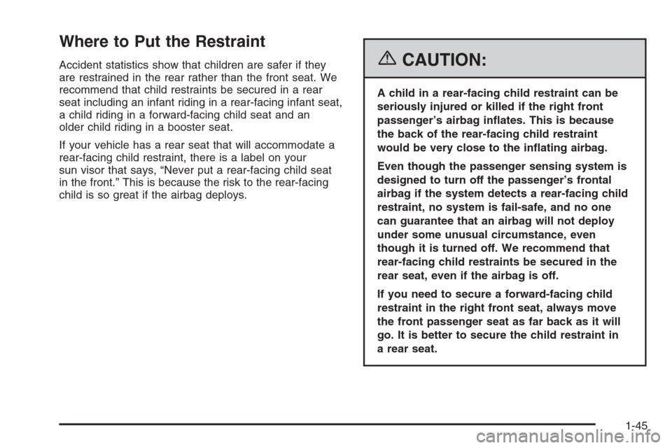CHEVROLET COLORADO 2006 1.G Workshop Manual Where to Put the Restraint
Accident statistics show that children are safer if they
are restrained in the rear rather than the front seat. We
recommend that child restraints be secured in a rear
seat CHEVROLET COLORADO 2006 1.G Workshop Manual Where to Put the Restraint
Accident statistics show that children are safer if they
are restrained in the rear rather than the front seat. We
recommend that child restraints be secured in a rear
seat