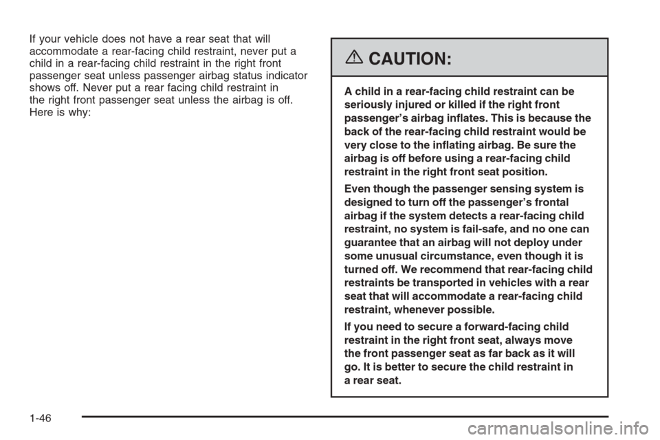 CHEVROLET COLORADO 2006 1.G Workshop Manual If your vehicle does not have a rear seat that will
accommodate a rear-facing child restraint, never put a
child in a rear-facing child restraint in the right front
passenger seat unless passenger air CHEVROLET COLORADO 2006 1.G Workshop Manual If your vehicle does not have a rear seat that will
accommodate a rear-facing child restraint, never put a
child in a rear-facing child restraint in the right front
passenger seat unless passenger air