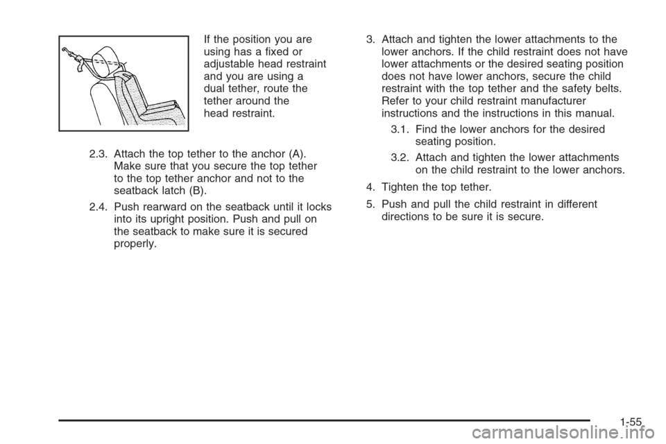 CHEVROLET COLORADO 2006 1.G Repair Manual If the position you are
using has a �xed or
adjustable head restraint
and you are using a
dual tether, route the
tether around the
head restraint.
2.3. Attach the top tether to the anchor (A).
Make su
