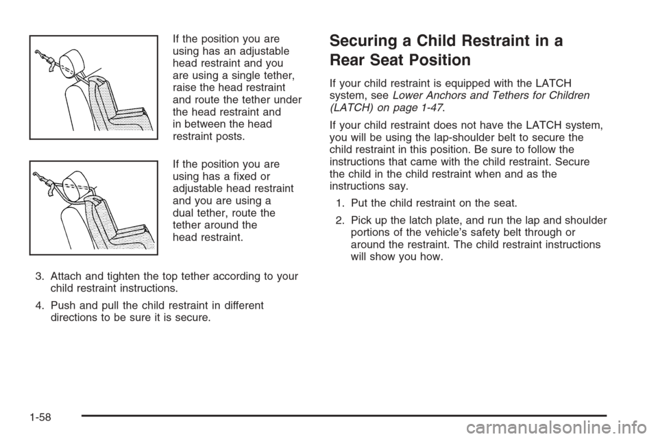 CHEVROLET COLORADO 2006 1.G Repair Manual If the position you are
using has an adjustable
head restraint and you
are using a single tether,
raise the head restraint
and route the tether under
the head restraint and
in between the head
restrai