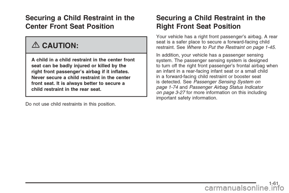 CHEVROLET COLORADO 2006 1.G Repair Manual Securing a Child Restraint in the
Center Front Seat Position
{CAUTION:
A child in a child restraint in the center front
seat can be badly injured or killed by the
right front passenger’s airbag if i