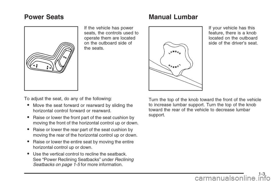 CHEVROLET COLORADO 2006 1.G Owners Manual Power Seats
If the vehicle has power
seats, the controls used to
operate them are located
on the outboard side of
the seats.
To adjust the seat, do any of the following:
Move the seat forward or rear