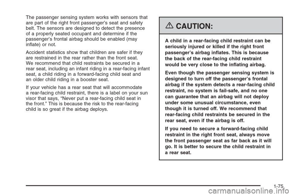 CHEVROLET COLORADO 2006 1.G Owners Manual The passenger sensing system works with sensors that
are part of the right front passenger’s seat and safety
belt. The sensors are designed to detect the presence
of a properly seated occupant and d