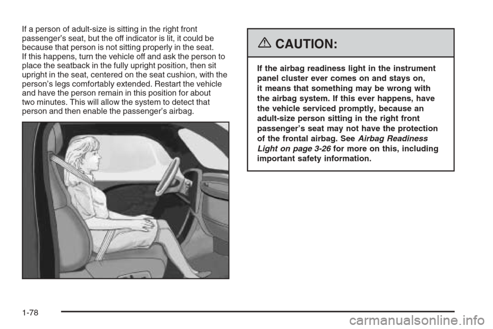 CHEVROLET COLORADO 2006 1.G Manual Online If a person of adult-size is sitting in the right front
passenger’s seat, but the off indicator is lit, it could be
because that person is not sitting properly in the seat.
If this happens, turn the CHEVROLET COLORADO 2006 1.G Manual Online If a person of adult-size is sitting in the right front
passenger’s seat, but the off indicator is lit, it could be
because that person is not sitting properly in the seat.
If this happens, turn the