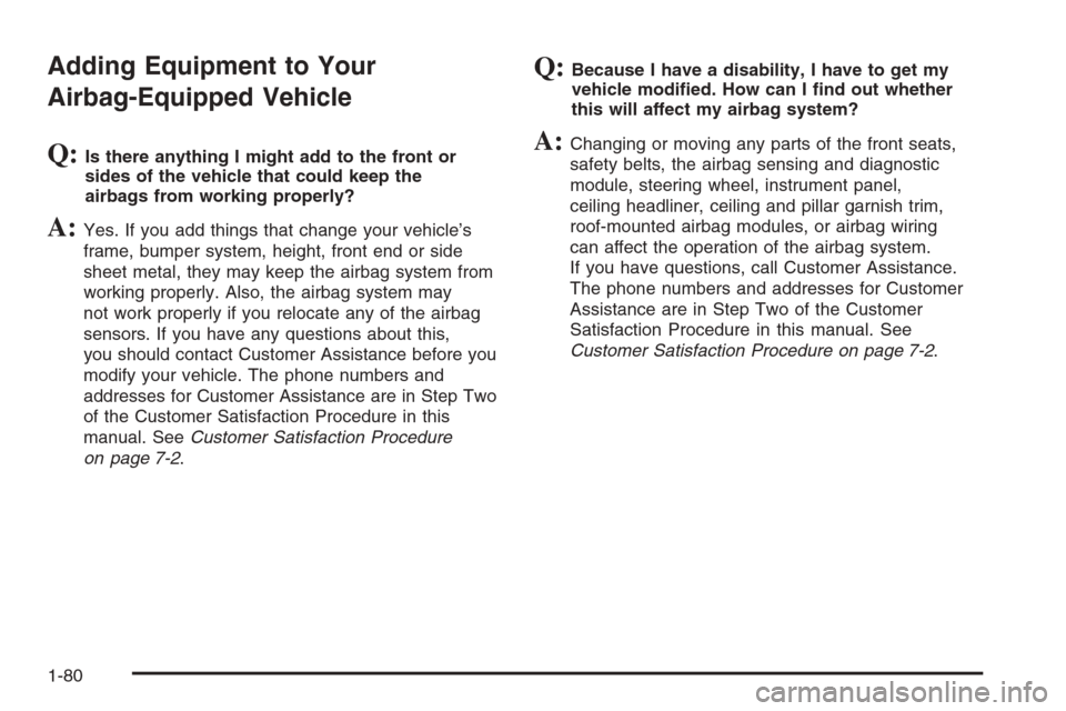 CHEVROLET COLORADO 2006 1.G Owners Manual Adding Equipment to Your
Airbag-Equipped Vehicle
Q:Is there anything I might add to the front or
sides of the vehicle that could keep the
airbags from working properly?
A:Yes. If you add things that c