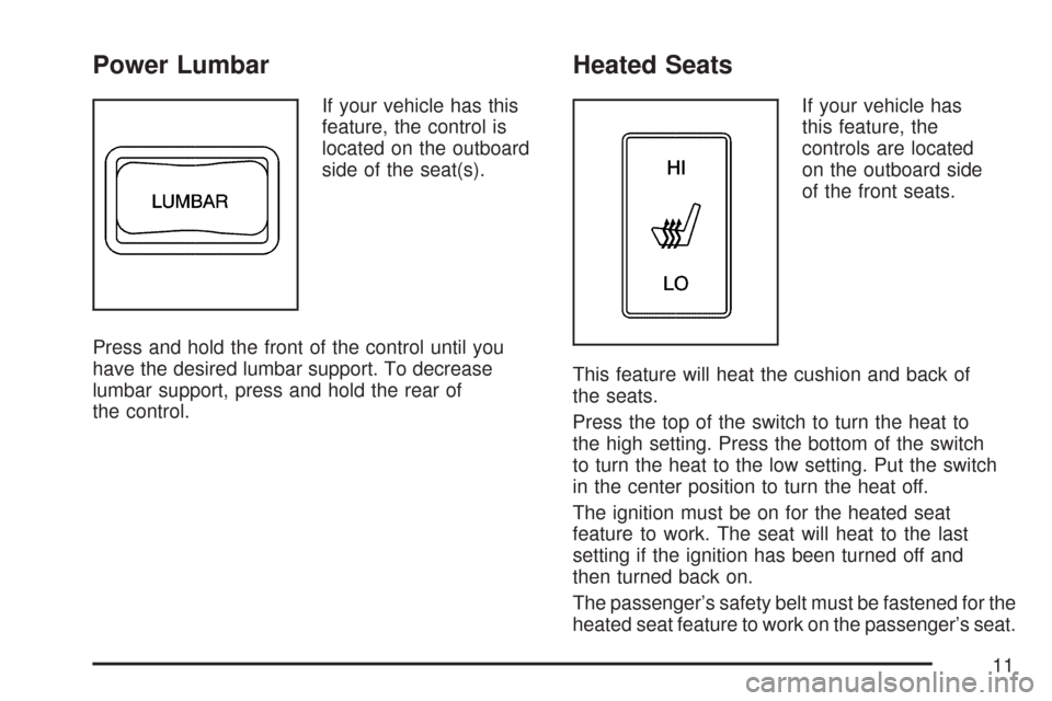 CHEVROLET COLORADO 2007 1.G User Guide Power Lumbar
If your vehicle has this
feature, the control is
located on the outboard
side of the seat(s).
Press and hold the front of the control until you
have the desired lumbar support. To decreas