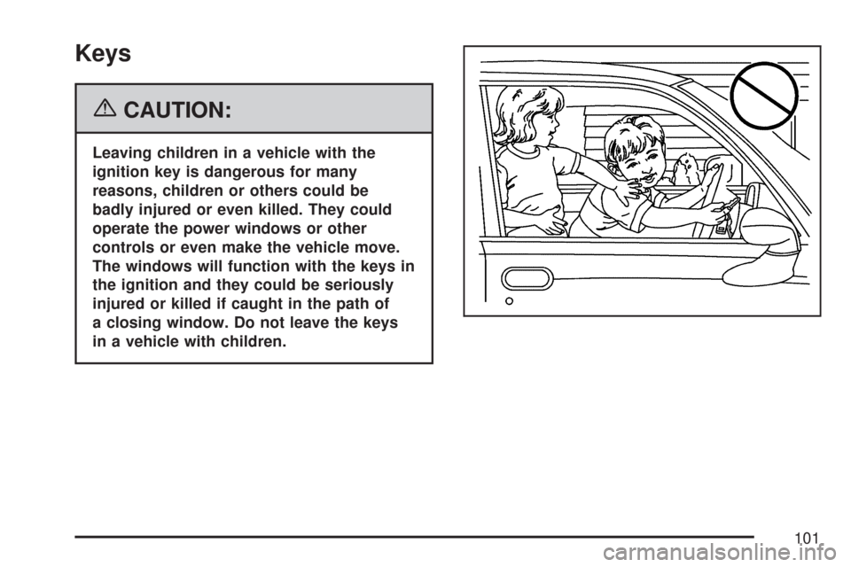 CHEVROLET COLORADO 2007 1.G Owners Manual Keys
{CAUTION:
Leaving children in a vehicle with the
ignition key is dangerous for many
reasons, children or others could be
badly injured or even killed. They could
operate the power windows or othe