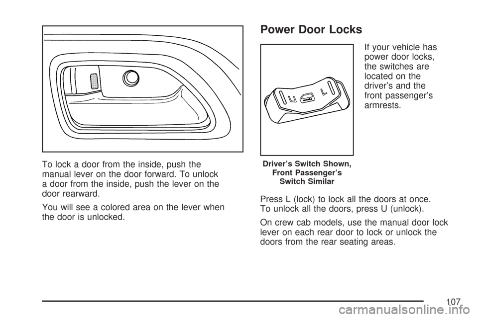 CHEVROLET COLORADO 2007 1.G Owners Manual To lock a door from the inside, push the
manual lever on the door forward. To unlock
a door from the inside, push the lever on the
door rearward.
You will see a colored area on the lever when
the door