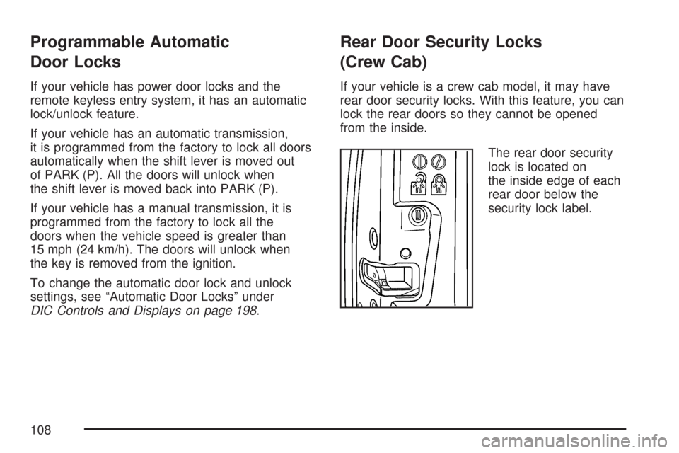 CHEVROLET COLORADO 2007 1.G Owners Manual Programmable Automatic
Door Locks
If your vehicle has power door locks and the
remote keyless entry system, it has an automatic
lock/unlock feature.
If your vehicle has an automatic transmission,
it i