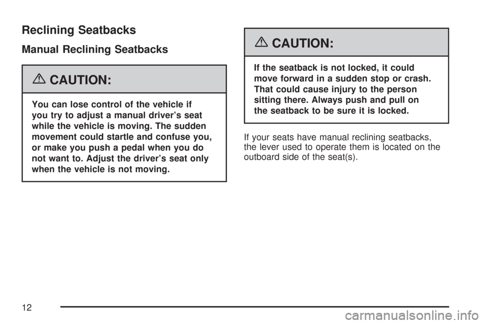 CHEVROLET COLORADO 2007 1.G User Guide Reclining Seatbacks
Manual Reclining Seatbacks
{CAUTION:
You can lose control of the vehicle if
you try to adjust a manual driver’s seat
while the vehicle is moving. The sudden
movement could startl